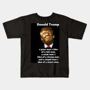 Golden Trump is a poor man's idea of a rich man, a weak man's idea of a strong man, and a stupid man's idea of a smart man. Kids T-Shirt